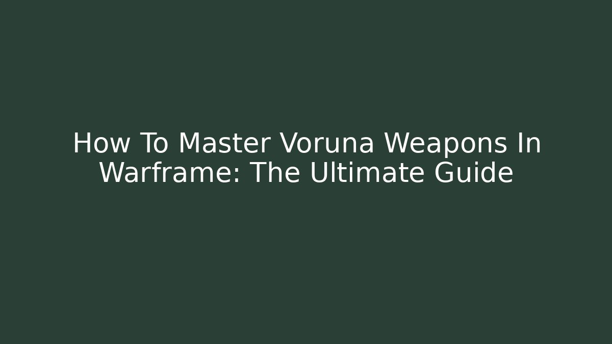 How To Master Voruna Weapons In Warframe: The Ultimate Guide