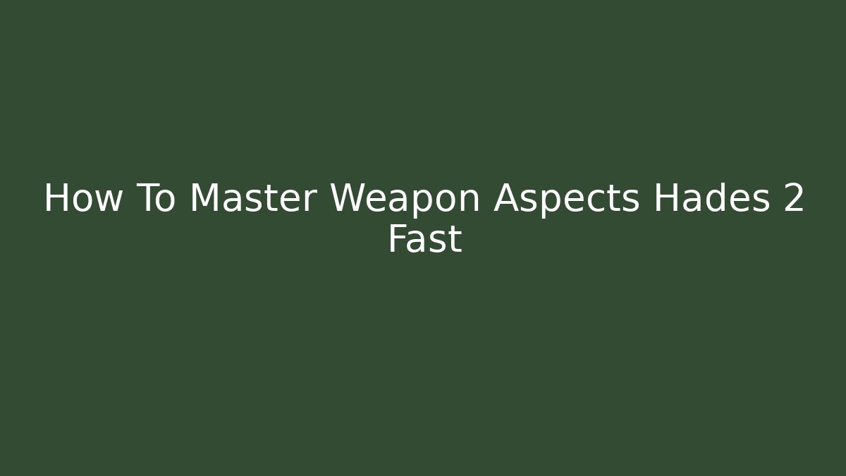 How To Master Weapon Aspects Hades 2 Fast