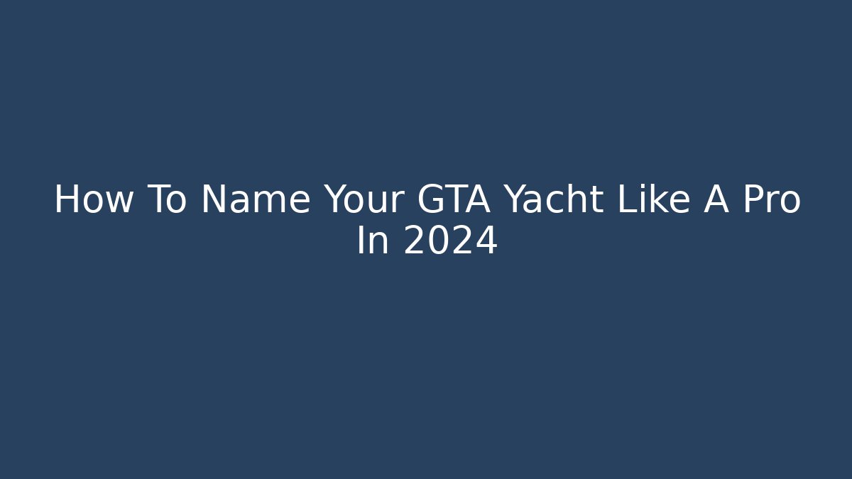 How To Name Your GTA Yacht Like A Pro In 2024