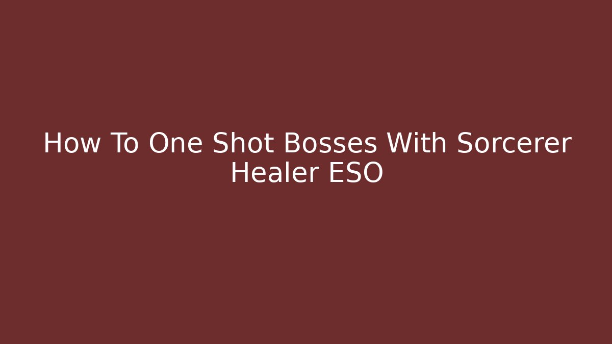 How To One Shot Bosses With Sorcerer Healer ESO
