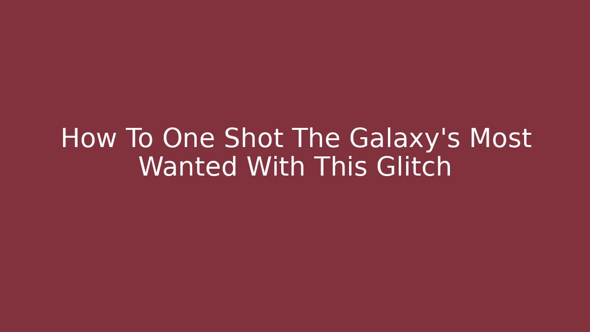 How To One Shot The Galaxy's Most Wanted With This Glitch