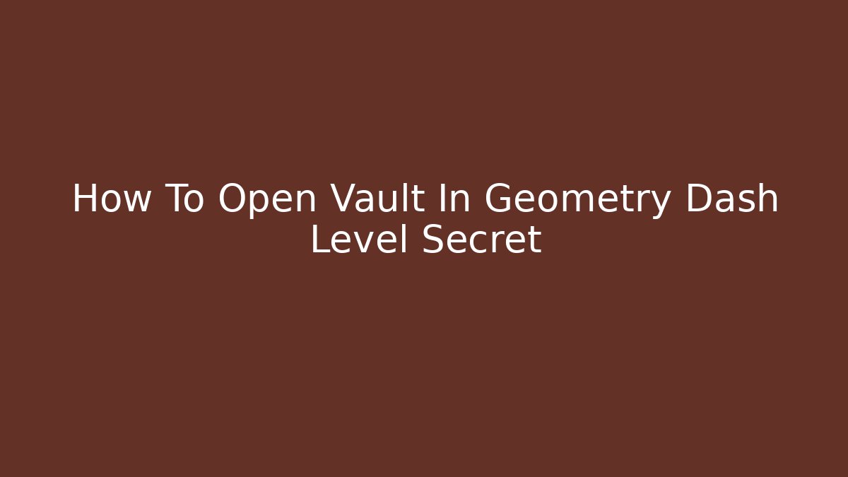 How To Open Vault In Geometry Dash Level Secret