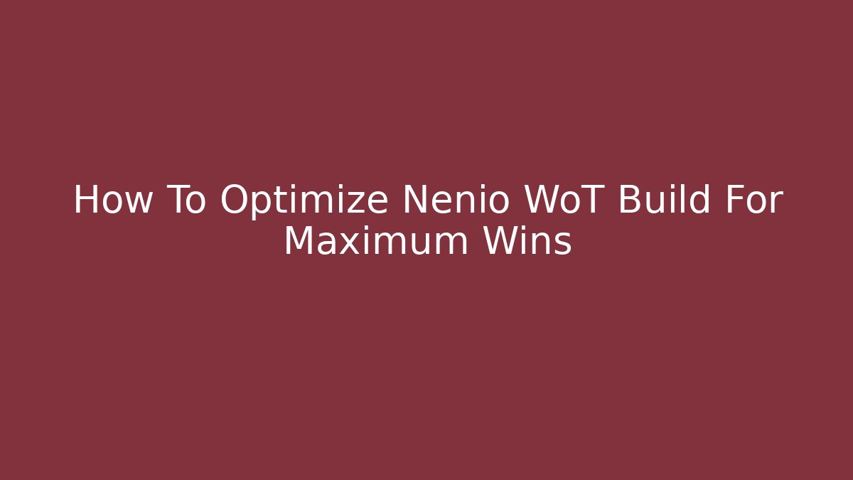 How To Optimize Nenio WoT Build For Maximum Wins