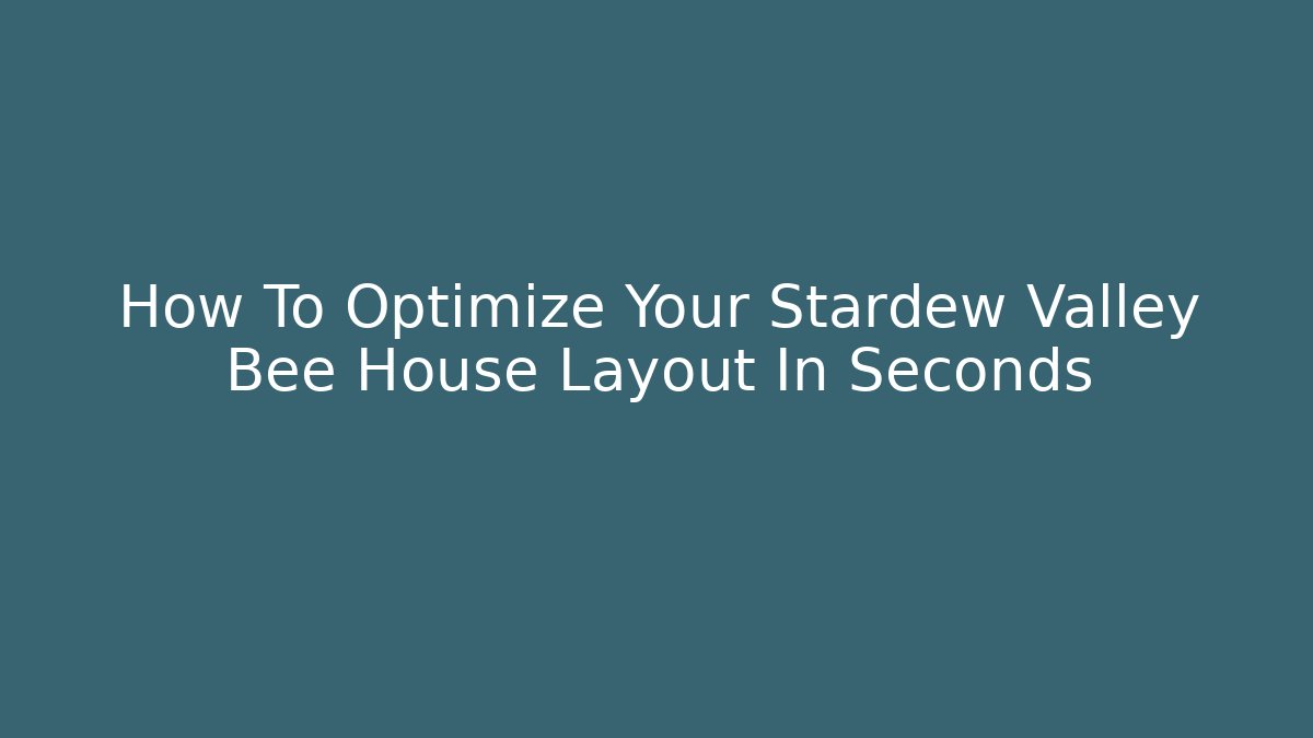 How To Optimize Your Stardew Valley Bee House Layout In Seconds