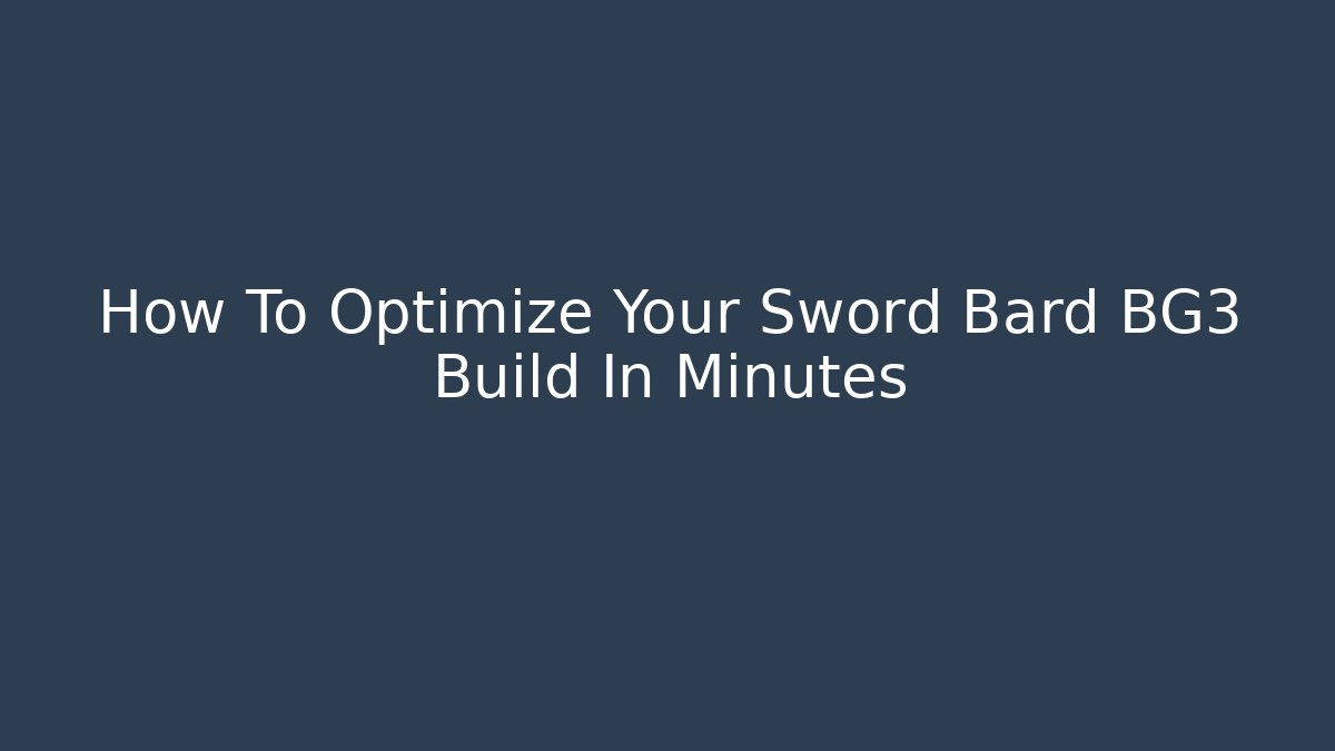 How To Optimize Your Sword Bard BG3 Build In Minutes