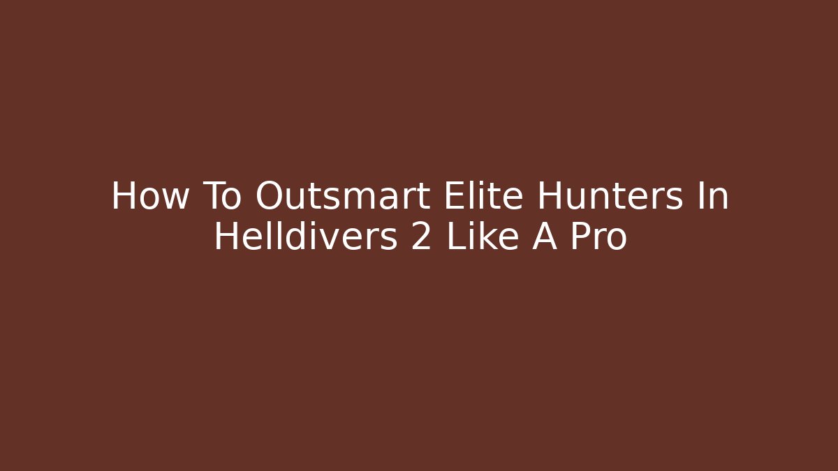 How To Outsmart Elite Hunters In Helldivers 2 Like A Pro