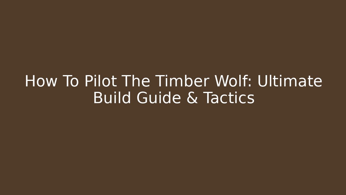 How To Pilot The Timber Wolf: Ultimate Build Guide & Tactics