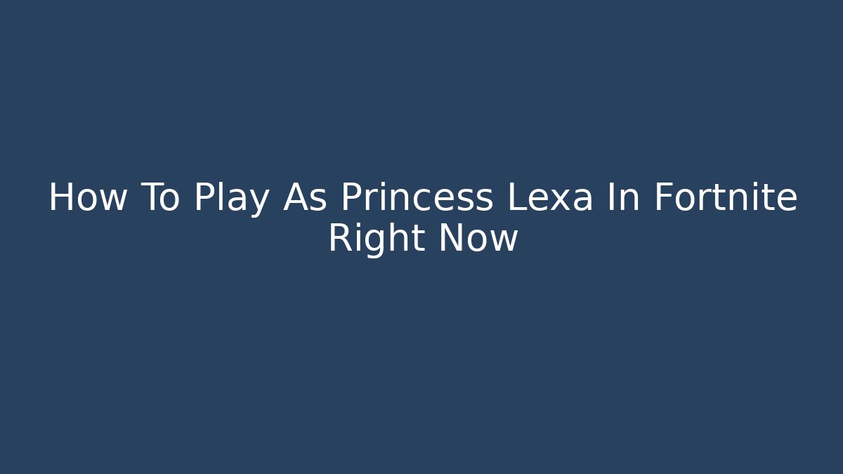 How To Play As Princess Lexa In Fortnite Right Now