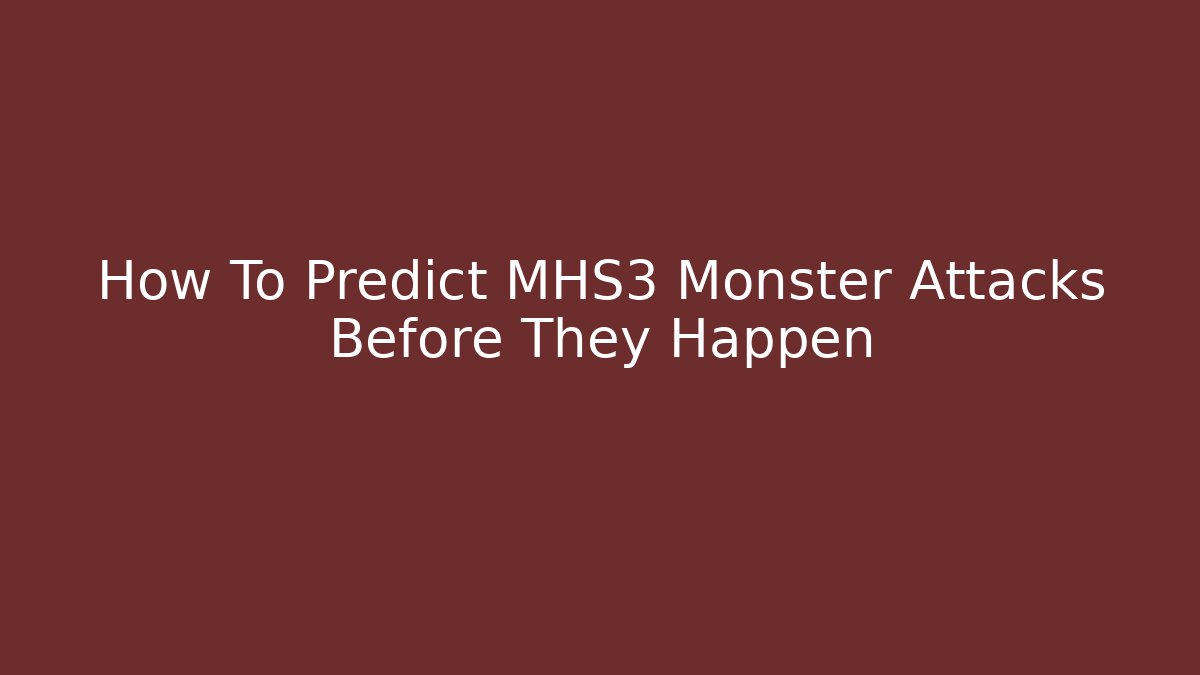 How To Predict MHS3 Monster Attacks Before They Happen