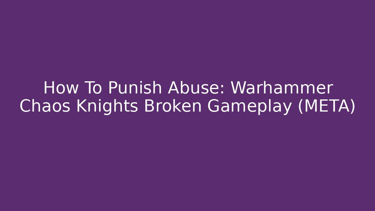 How To Punish Abuse: Warhammer Chaos Knights Broken Gameplay (META)