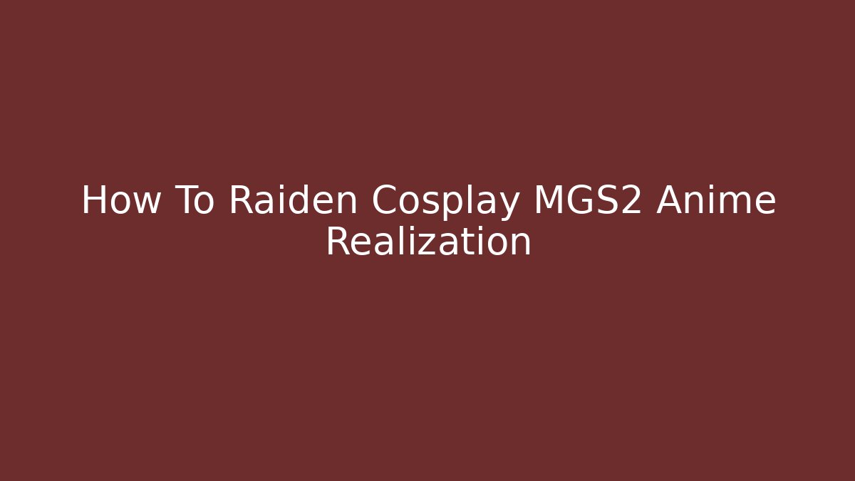 How To Raiden Cosplay MGS2 Anime Realization