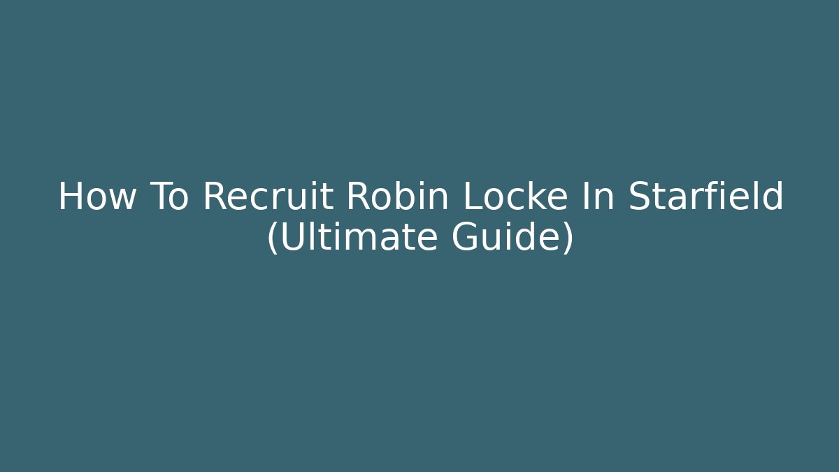 How To Recruit Robin Locke In Starfield (Ultimate Guide)