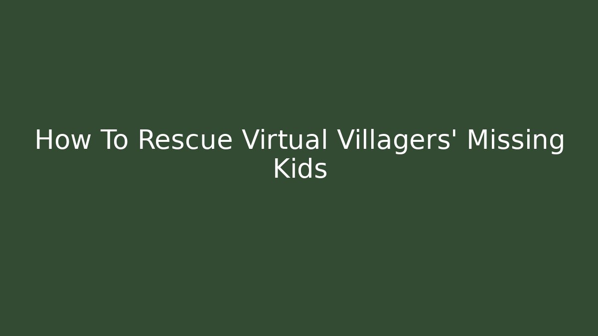 How To Rescue Virtual Villagers' Missing Kids - Critter Realm