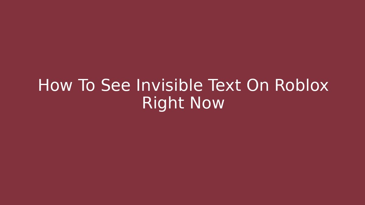 How To See Invisible Text On Roblox Right Now