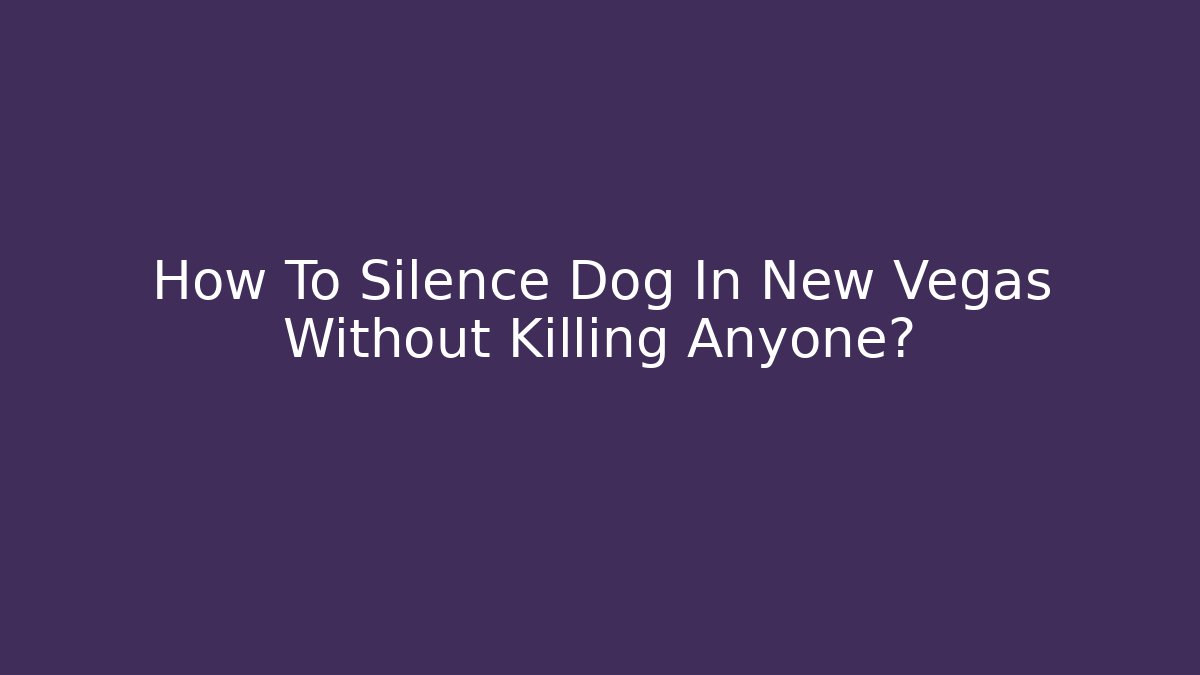How To Silence Dog In New Vegas Without Killing Anyone? - Critter Realm