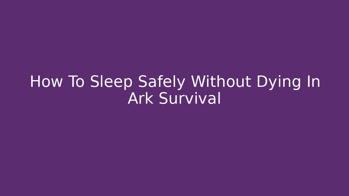 How To Sleep Safely Without Dying In Ark Survival