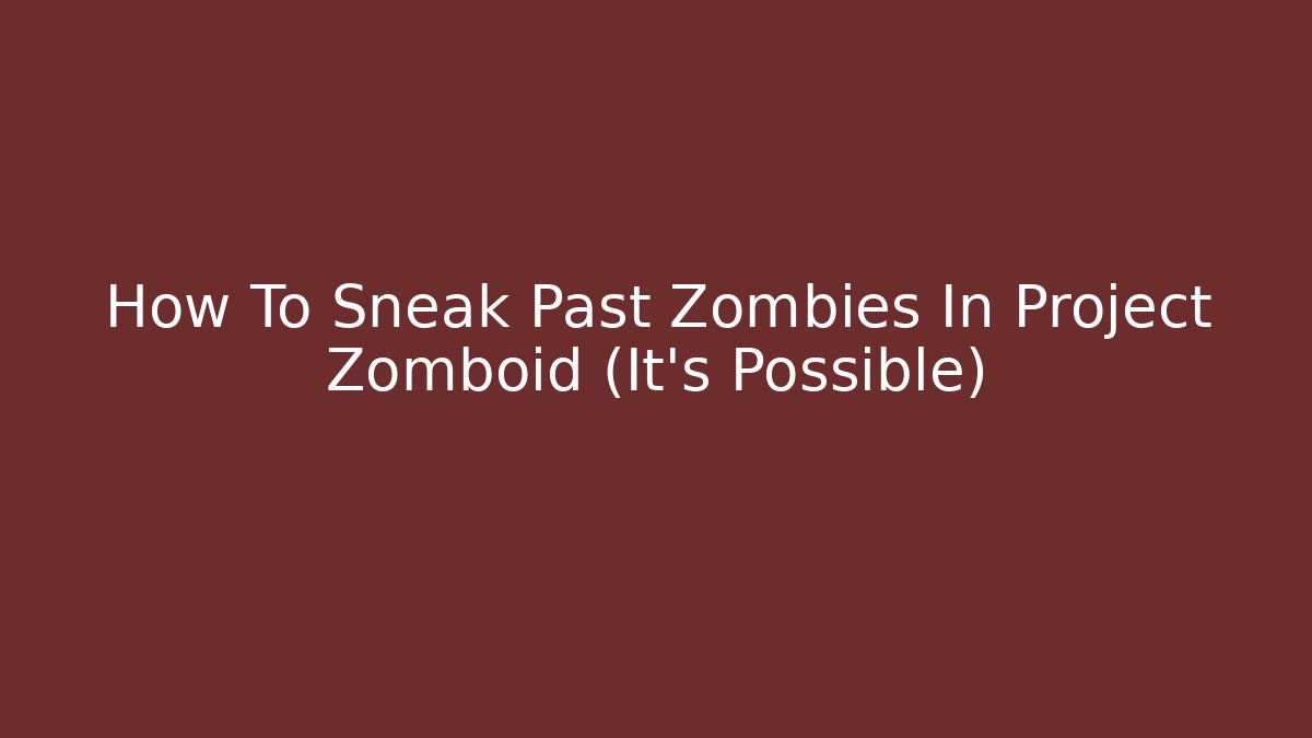 How To Sneak Past Zombies In Project Zomboid (It's Possible)