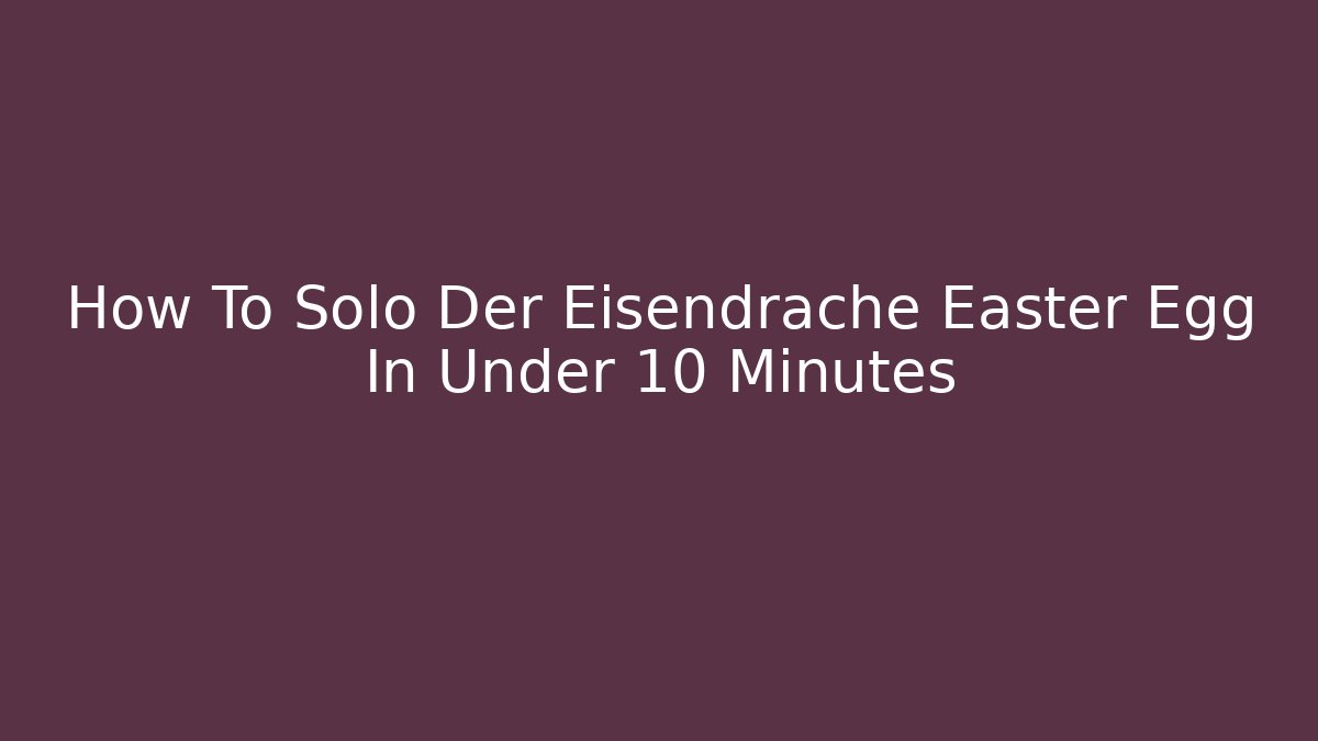 How To Solo Der Eisendrache Easter Egg In Under 10 Minutes - Critter Realm