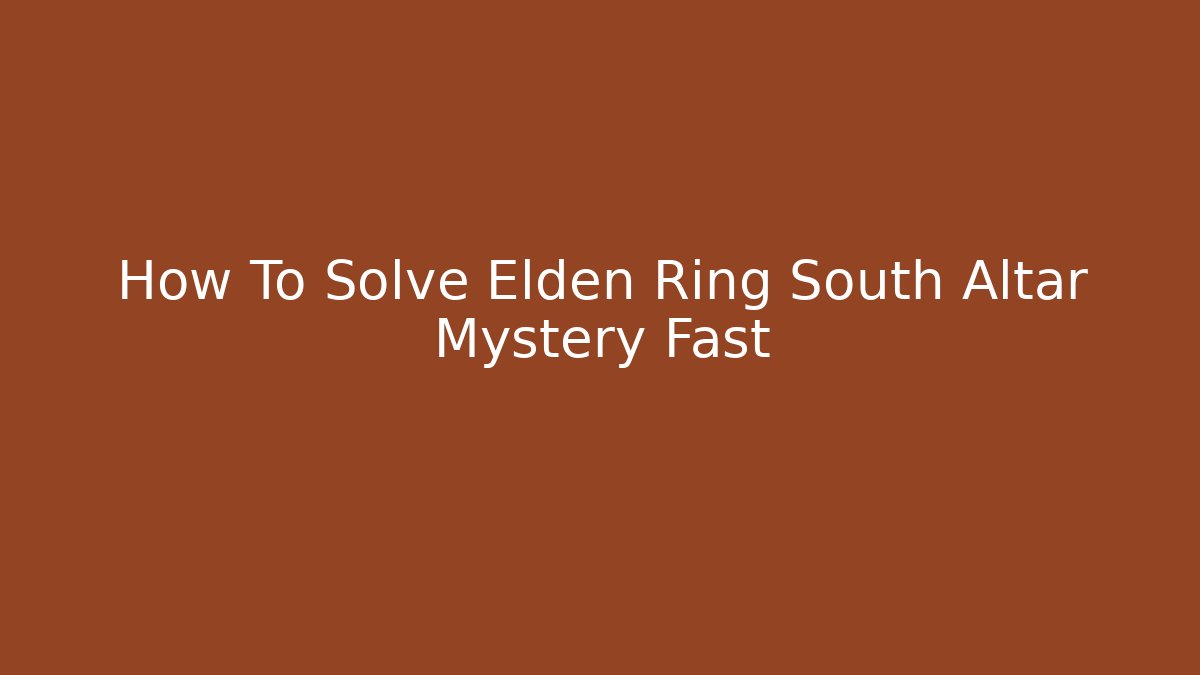 How To Solve Elden Ring South Altar Mystery Fast