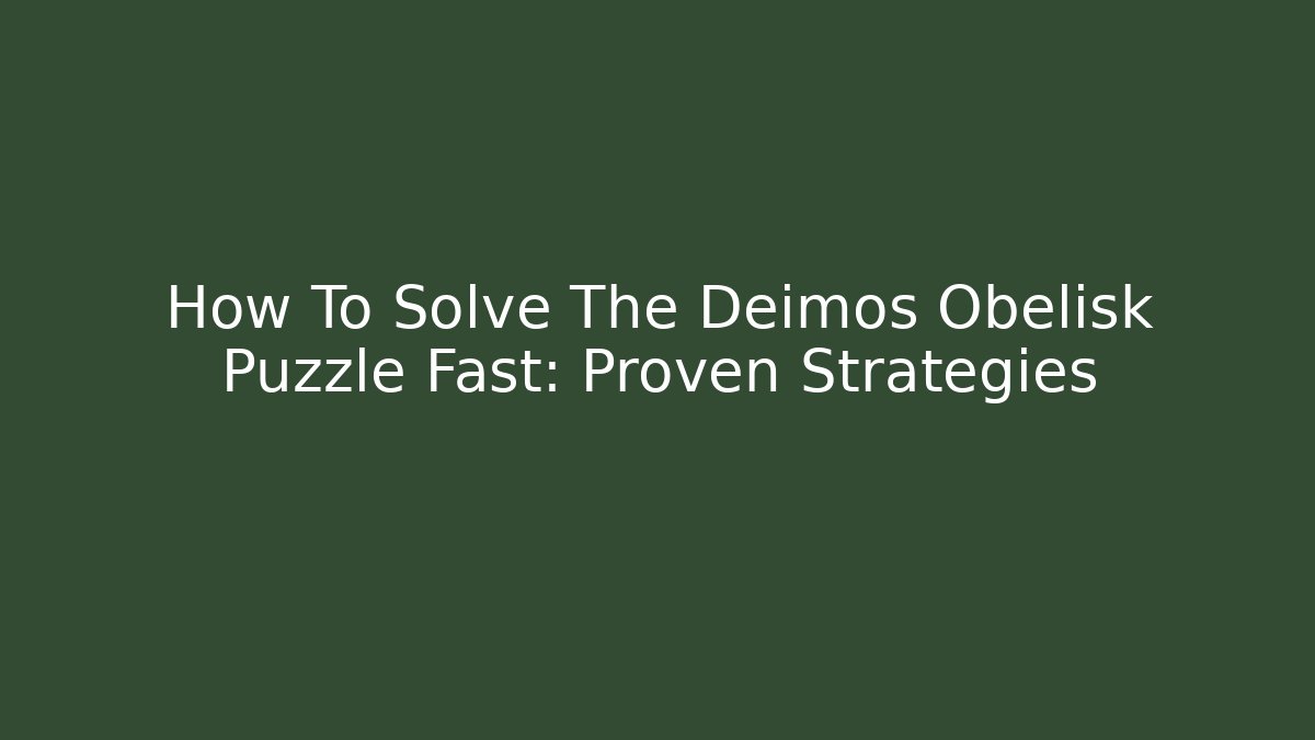 How To Solve The Deimos Obelisk Puzzle Fast: Proven Strategies