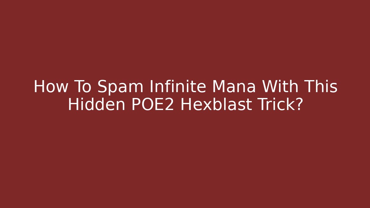 How To Spam Infinite Mana With This Hidden POE2 Hexblast Trick?
