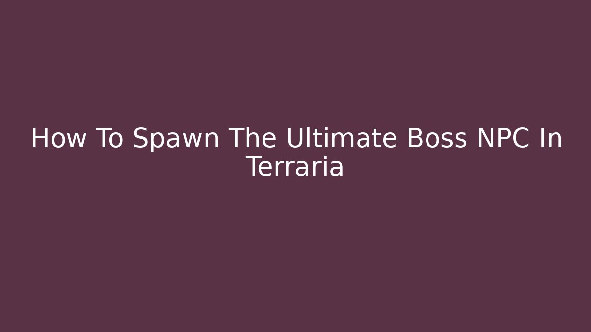 How To Spawn The Ultimate Boss NPC In Terraria