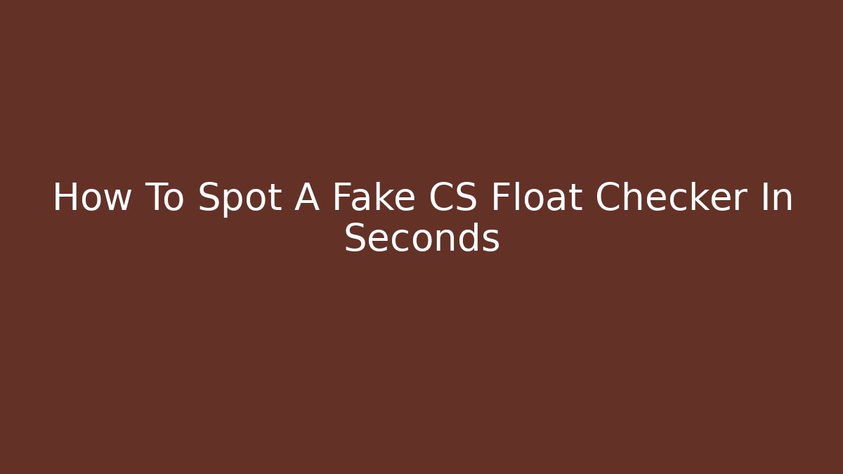 How To Spot A Fake CS Float Checker In Seconds