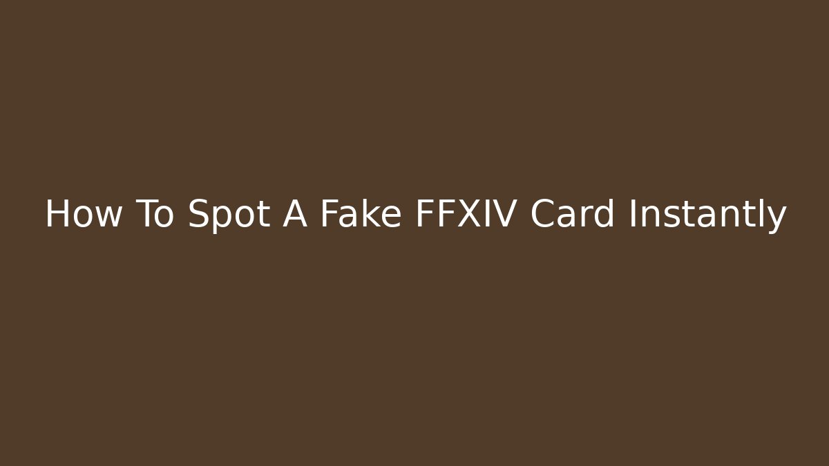 How To Spot A Fake FFXIV Card Instantly