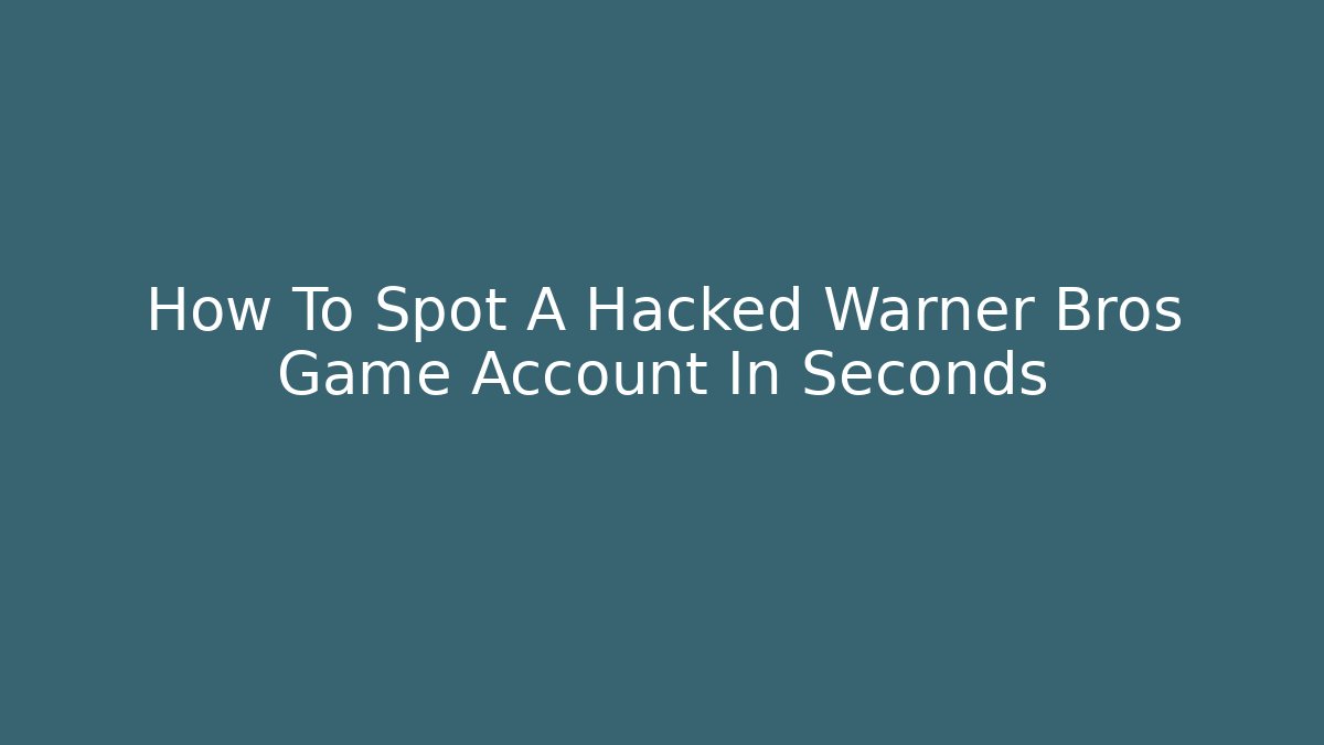 How To Spot A Hacked Warner Bros Game Account In Seconds