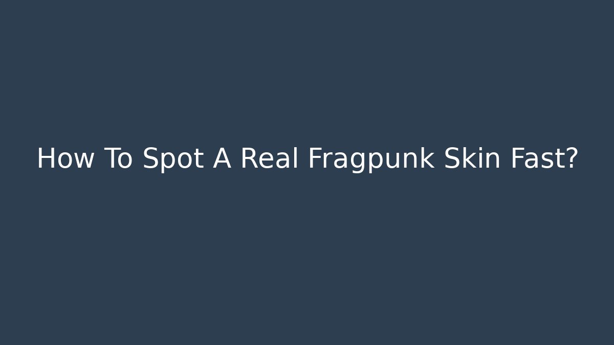 How To Spot A Real Fragpunk Skin Fast?