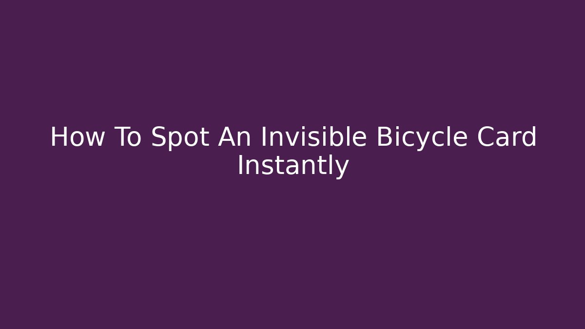 How To Spot An Invisible Bicycle Card Instantly