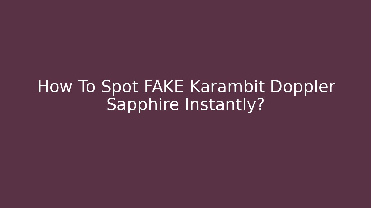 How To Spot FAKE Karambit Doppler Sapphire Instantly?