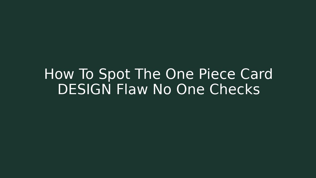 How To Spot The One Piece Card DESIGN Flaw No One Checks