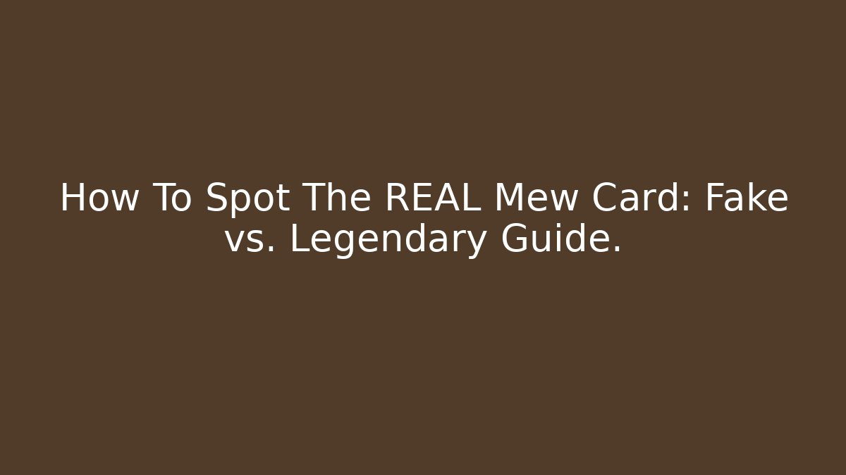 How To Spot The REAL Mew Card: Fake vs. Legendary Guide.