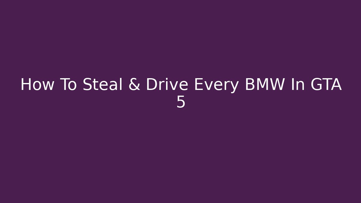 How To Steal & Drive Every BMW In GTA 5