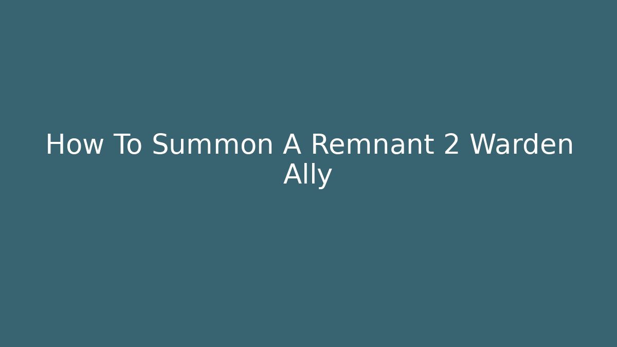 How To Summon A Remnant 2 Warden Ally