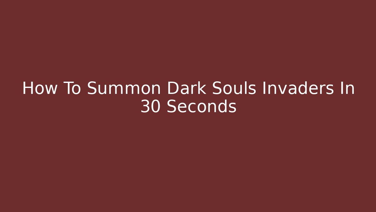 How To Summon Dark Souls Invaders In 30 Seconds - Critter Realm