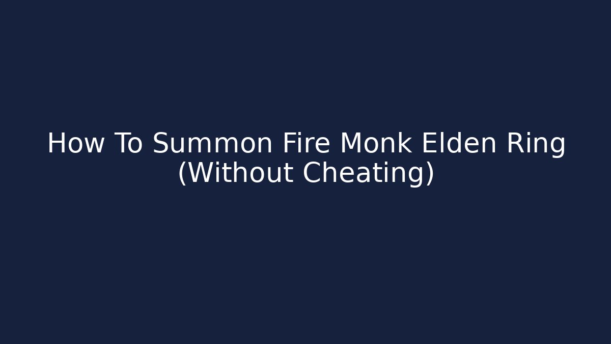 How To Summon Fire Monk Elden Ring (Without Cheating)