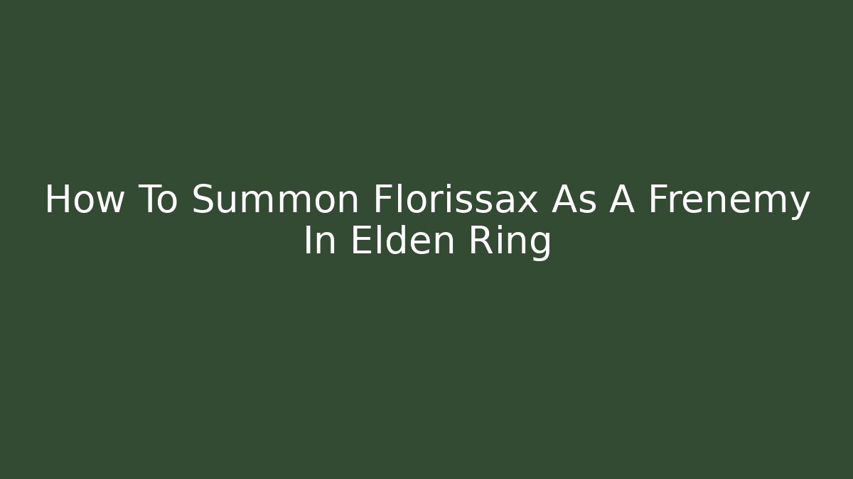 How To Summon Florissax As A Frenemy In Elden Ring