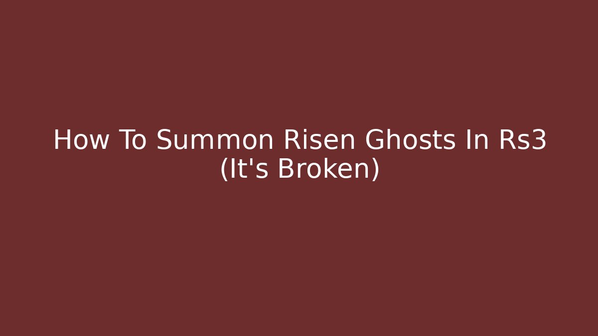 How To Summon Risen Ghosts In Rs3 (It's Broken)