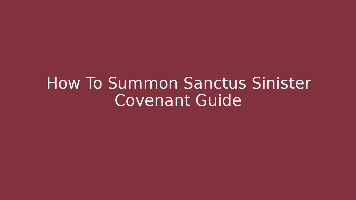 How To Summon Sanctus Sinister Covenant Guide - Critter Realm