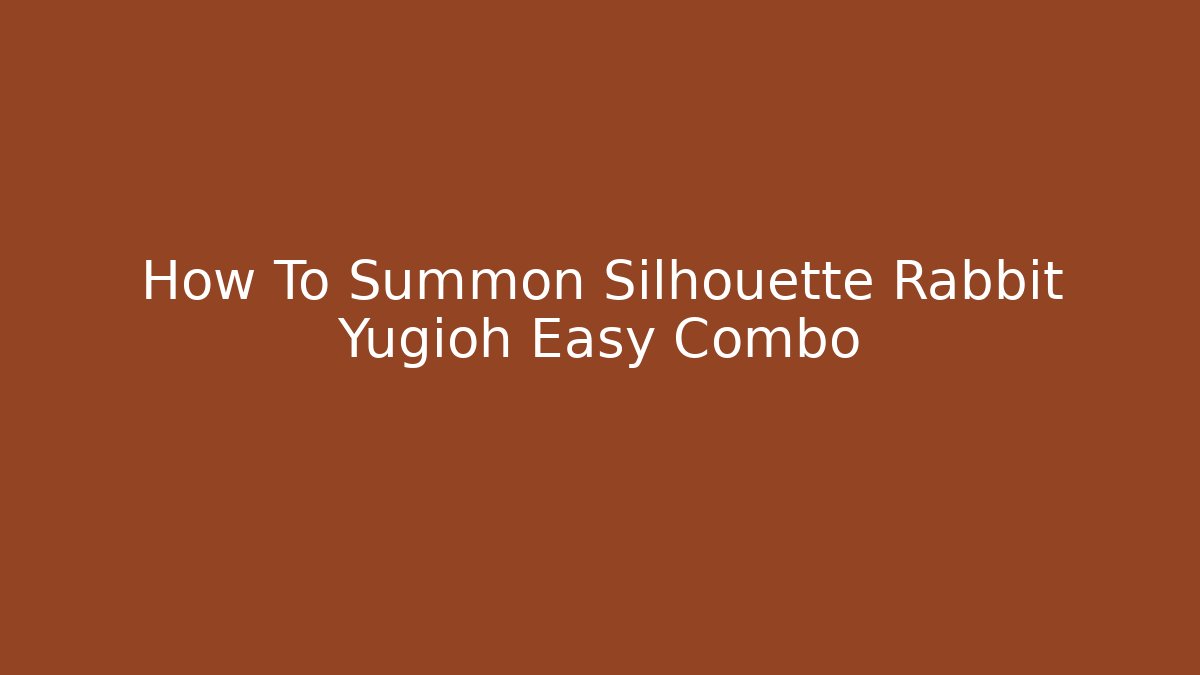 How To Summon Silhouette Rabbit Yugioh Easy Combo