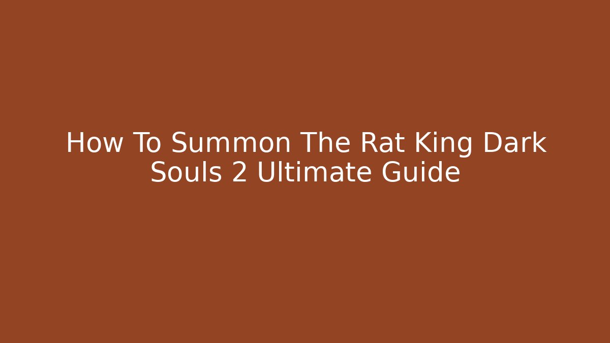 How To Summon The Rat King Dark Souls 2 Ultimate Guide - Critter Realm