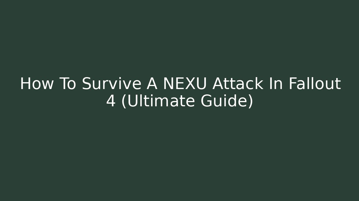 How To Survive A NEXU Attack In Fallout 4 (Ultimate Guide)