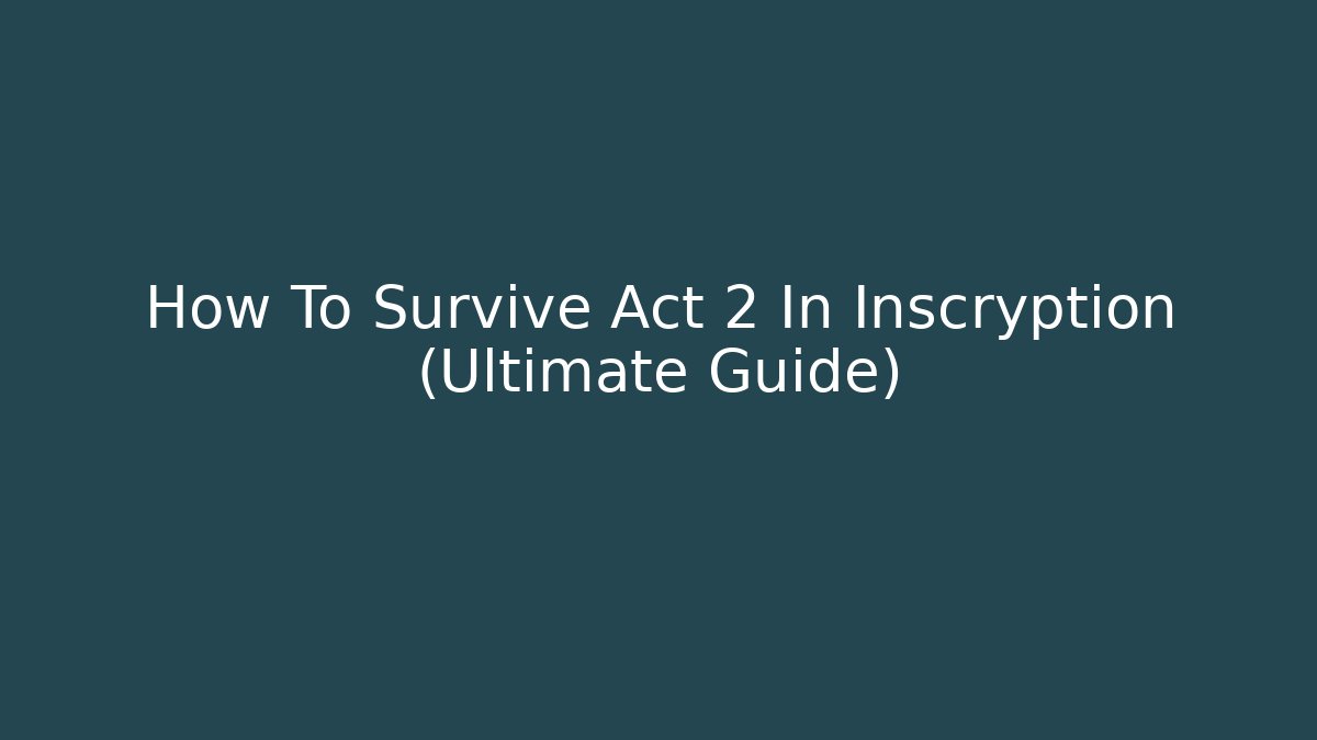 How To Survive Act 2 In Inscryption (Ultimate Guide)