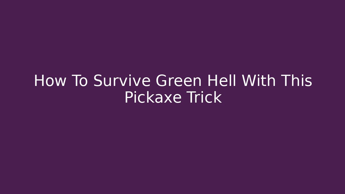 How To Survive Green Hell With This Pickaxe Trick - Critter Realm