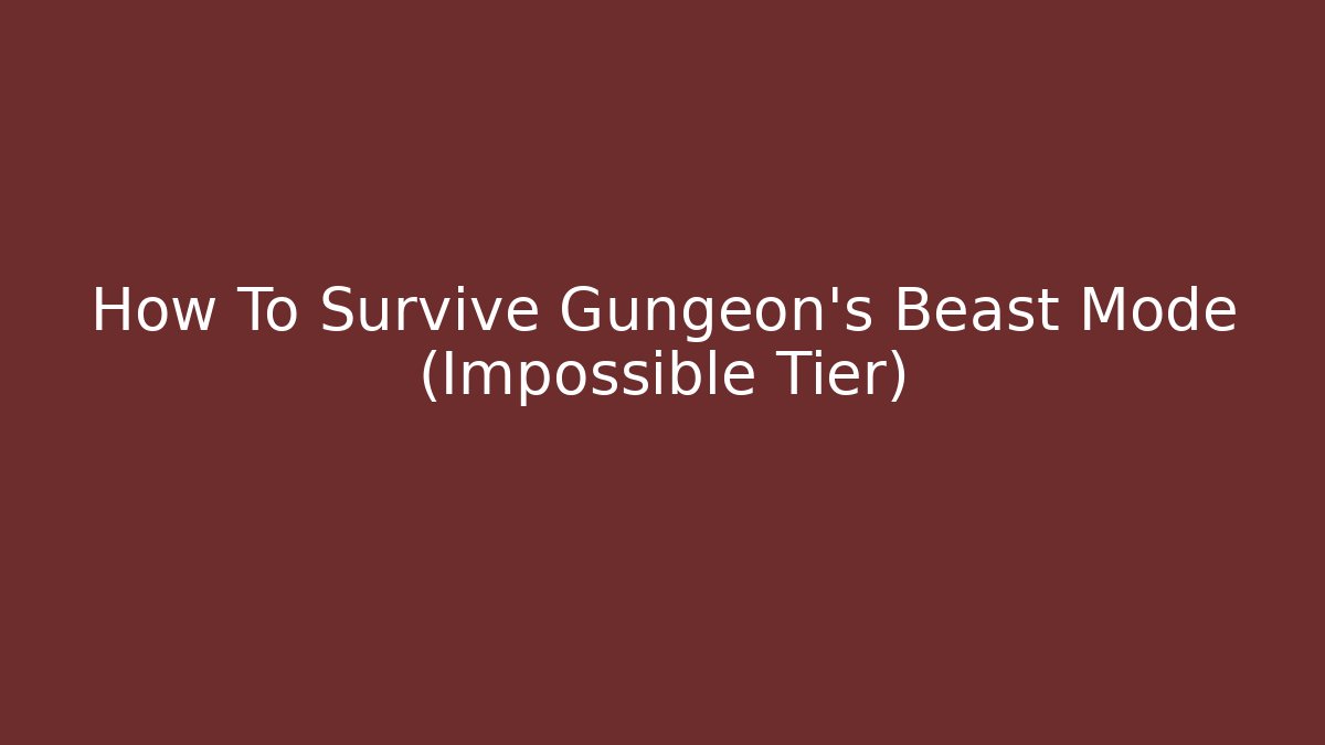 How To Survive Gungeon's Beast Mode (Impossible Tier)