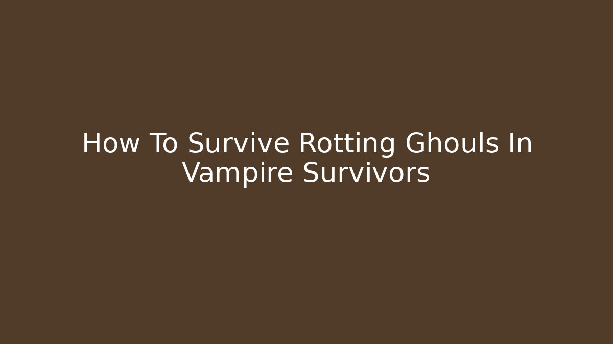 How To Survive Rotting Ghouls In Vampire Survivors