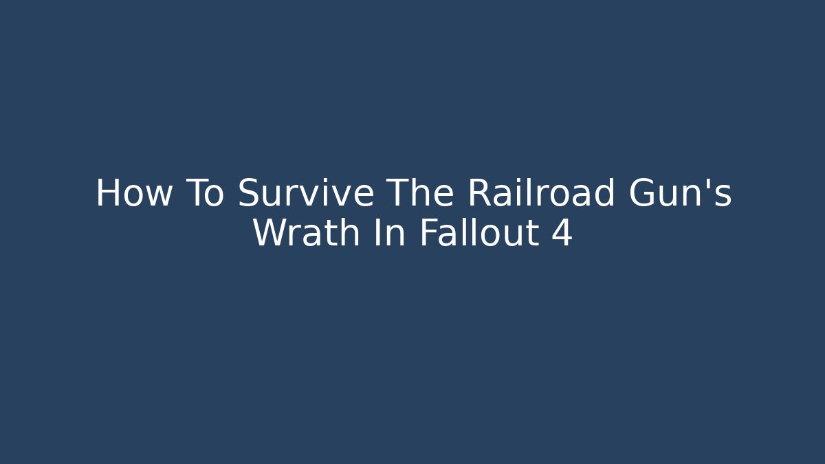How To Survive The Railroad Gun's Wrath In Fallout 4