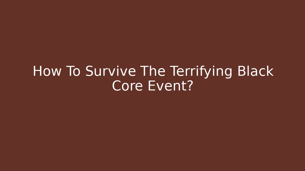How To Survive The Terrifying Black Core Event? - Critter Realm